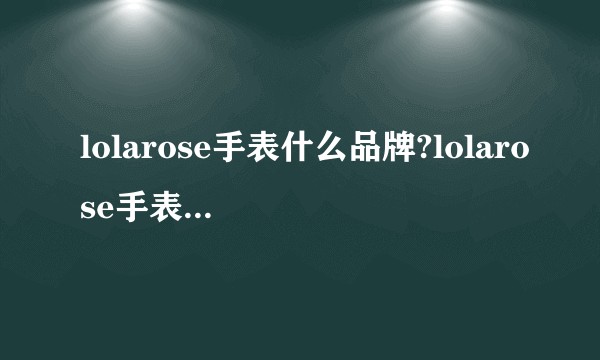 lolarose手表什么品牌?lolarose手表质量如何？