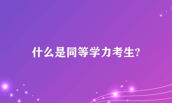 什么是同等学力考生?