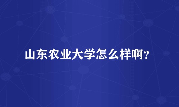 山东农业大学怎么样啊？