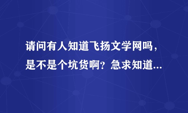 请问有人知道飞扬文学网吗，是不是个坑货啊？急求知道的小伙伴。？