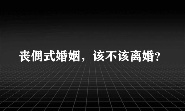 丧偶式婚姻，该不该离婚？