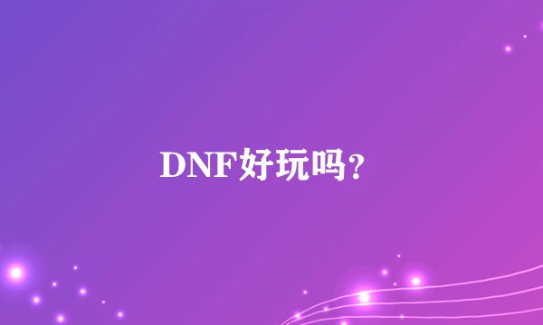 DNF好玩吗？