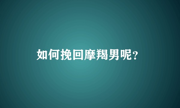如何挽回摩羯男呢？