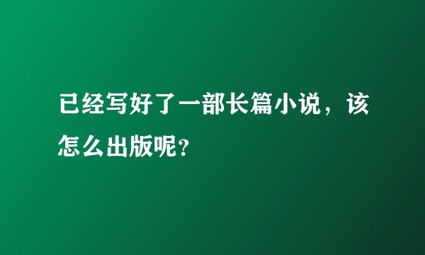 已经写好了一部长篇小说，该怎么出版呢？
