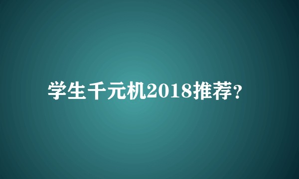 学生千元机2018推荐？