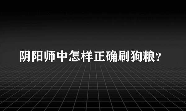 阴阳师中怎样正确刷狗粮？