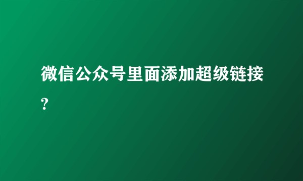 微信公众号里面添加超级链接?