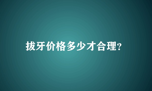拔牙价格多少才合理？