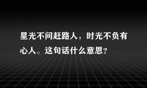 星光不问赶路人，时光不负有心人。这句话什么意思？
