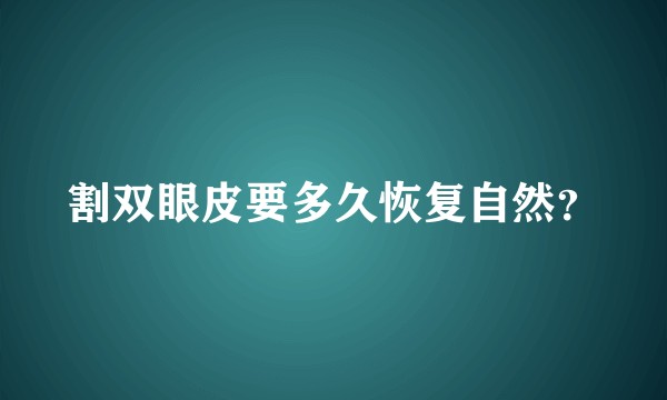 割双眼皮要多久恢复自然？