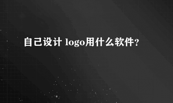 自己设计 logo用什么软件？