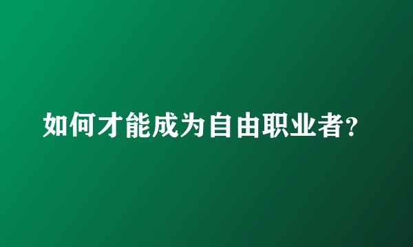 如何才能成为自由职业者？