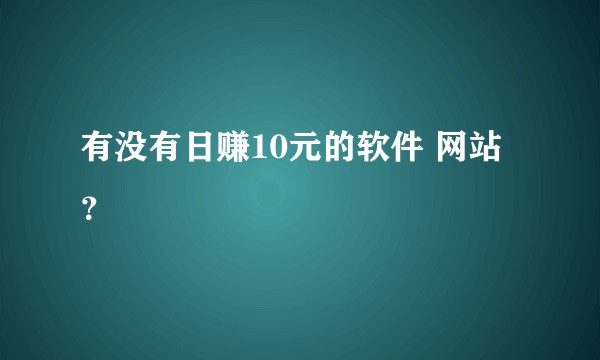 有没有日赚10元的软件 网站？