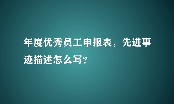 年度优秀员工申报表，先进事迹描述怎么写？