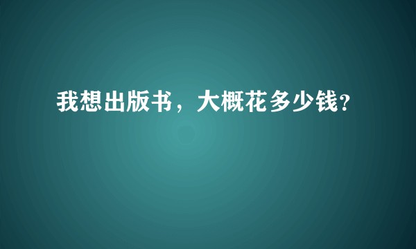 我想出版书，大概花多少钱？