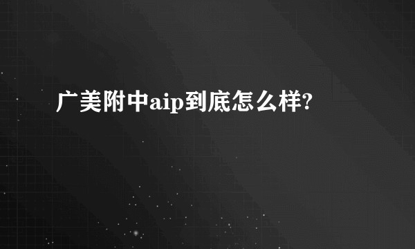 广美附中aip到底怎么样?