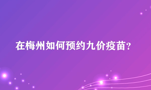 在梅州如何预约九价疫苗？