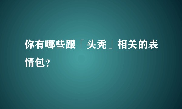 你有哪些跟「头秃」相关的表情包？