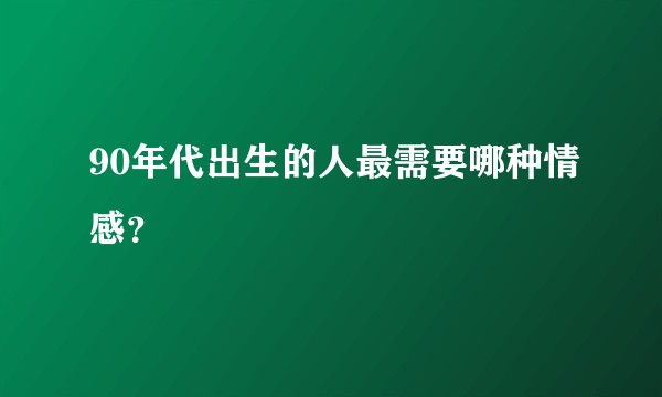 90年代出生的人最需要哪种情感？