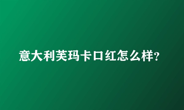 意大利芙玛卡口红怎么样？