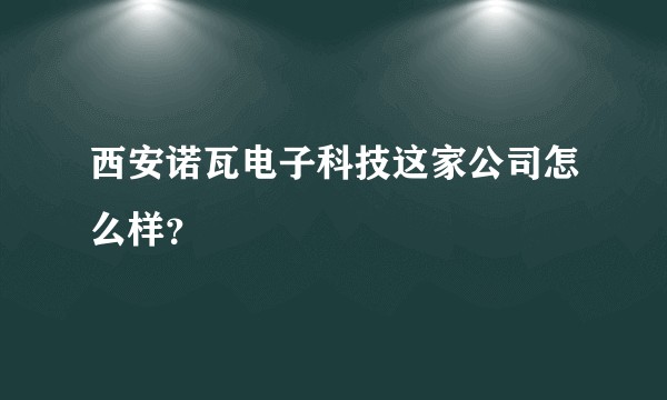 西安诺瓦电子科技这家公司怎么样?