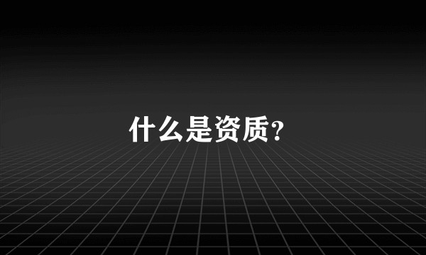 什么是资质？
