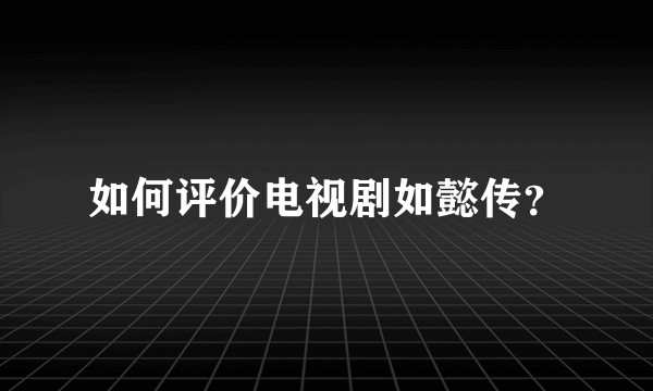 如何评价电视剧如懿传？