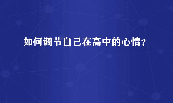 如何调节自己在高中的心情?