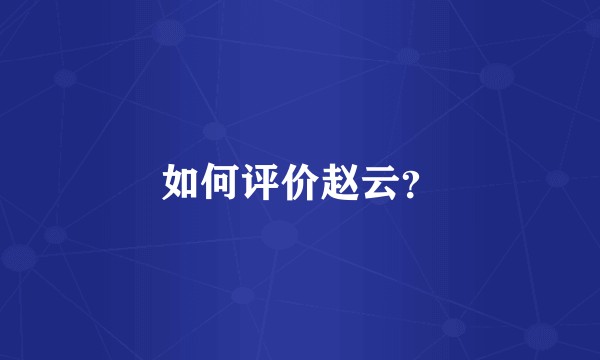 如何评价赵云？