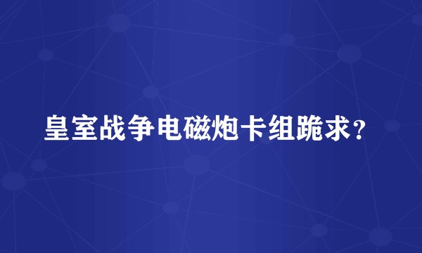 皇室战争电磁炮卡组跪求？