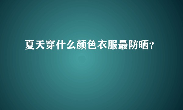 夏天穿什么颜色衣服最防晒？