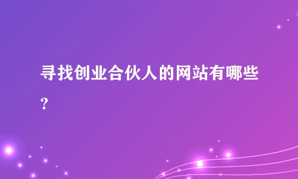 寻找创业合伙人的网站有哪些？