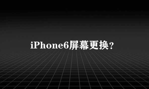 iPhone6屏幕更换？