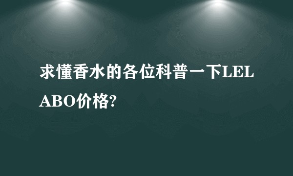 求懂香水的各位科普一下LELABO价格?