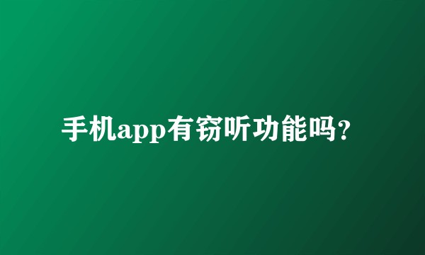 手机app有窃听功能吗？