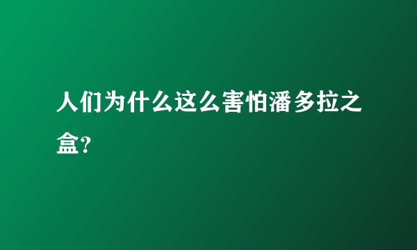人们为什么这么害怕潘多拉之盒？