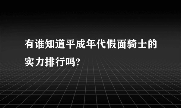 有谁知道平成年代假面骑士的实力排行吗?