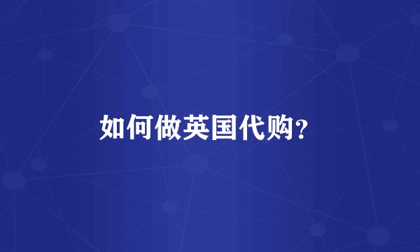 如何做英国代购?