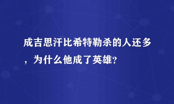 成吉思汗比希特勒杀的人还多，为什么他成了英雄？