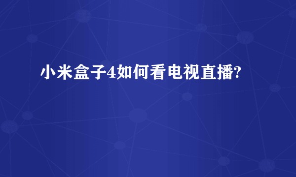 小米盒子4如何看电视直播?