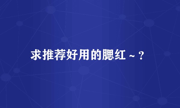 求推荐好用的腮红～？