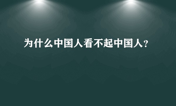 为什么中国人看不起中国人？