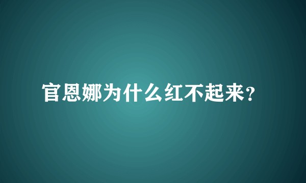 官恩娜为什么红不起来？