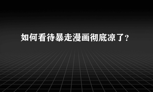 如何看待暴走漫画彻底凉了？