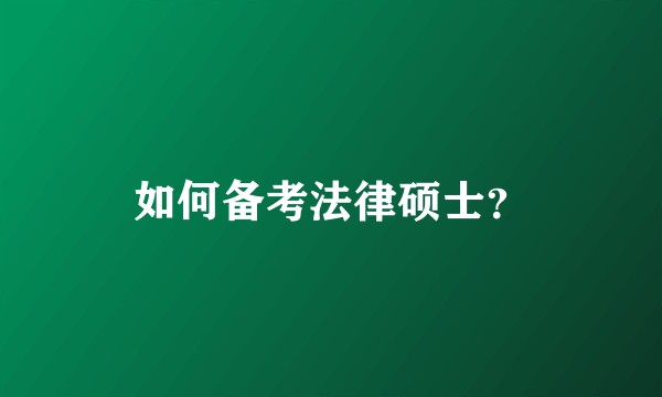 如何备考法律硕士？