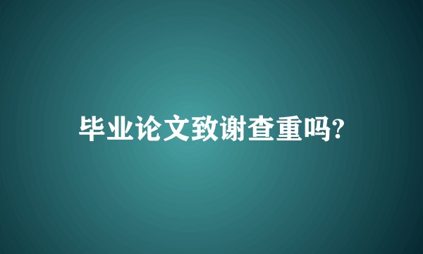 毕业论文致谢查重吗?