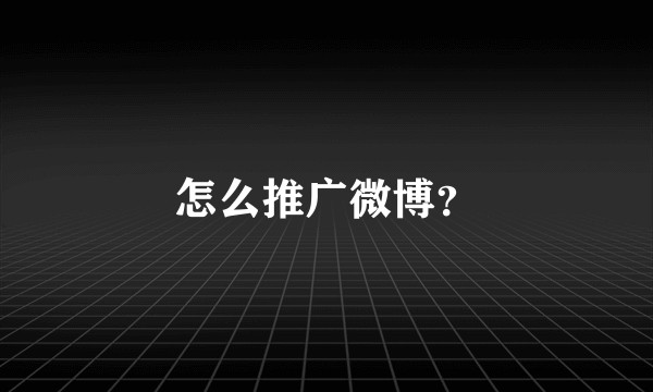 怎么推广微博？