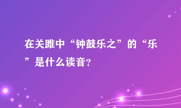 在关雎中“钟鼓乐之”的“乐”是什么读音？