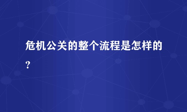 危机公关的整个流程是怎样的？