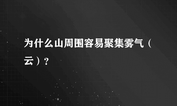 为什么山周围容易聚集雾气（云）？